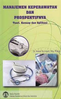 Image of Manajemen Keperawatan dan Prospektifnya : Teori, Konsep dan Aplikasi