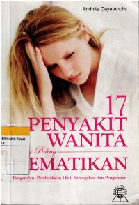 Image of 17 Penyakit Wanita yang Paling Mematikan ; Pengenalan , Pendeteksian Dini, Pencegahan dan Pengobatan