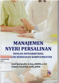 Image of Manajemen Nyeri Persalinan ; Dengan Hipnobirthing Aplikasi Kebidanan Komplementer